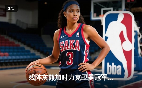 残阵灰熊加时力克卫冕冠军 新秀GG-杰克逊26分创生涯新高 - 2