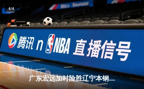 广东宏远加时险胜辽宁本钢 CBA半决赛上演史诗级对决 - 4
